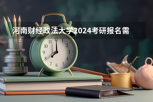 河南财经政法大学2024考研报名需要具备哪些条件