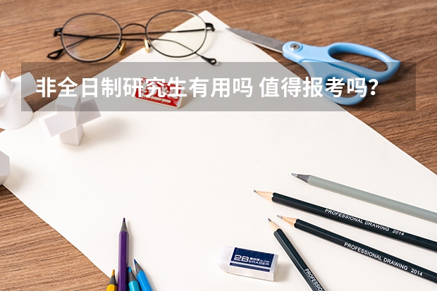 非全日制研究生有用吗 值得报考吗？