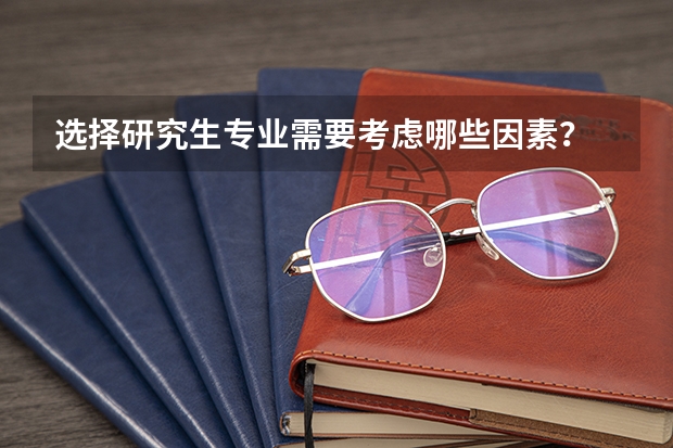 选择研究生专业需要考虑哪些因素？
