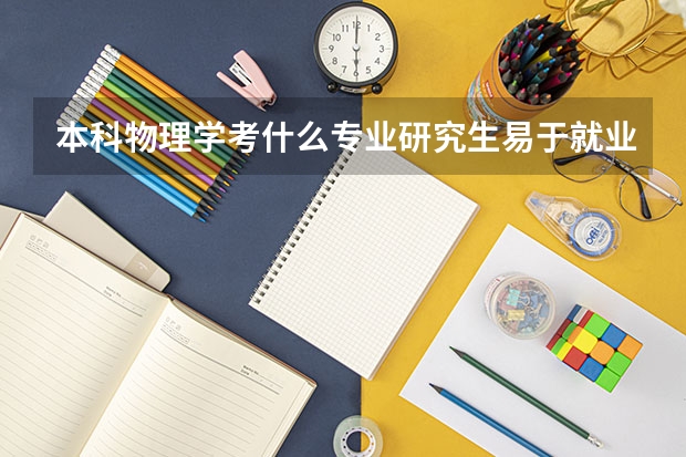 本科物理学考什么专业研究生易于就业?