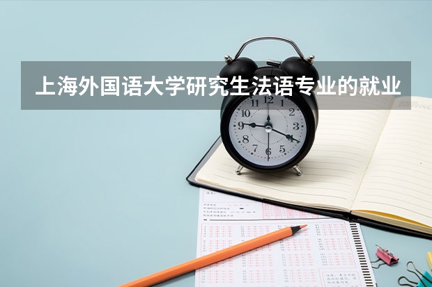 上海外国语大学研究生法语专业的就业怎么样呢？如果没学过西班牙语，考研好考吗？
