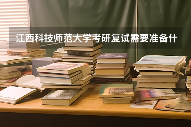 江西科技师范大学考研复试需要准备什么