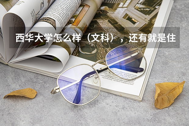 西华大学怎么样(文科),还有就是住宿条件和就业情况?