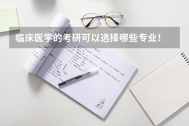 临床医学的考研可以选择哪些专业！