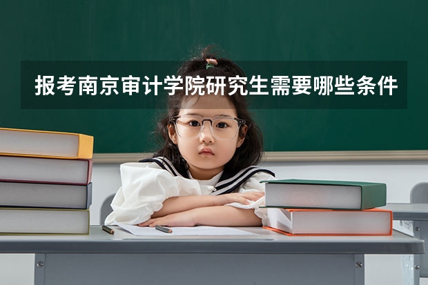 报考南京审计学院研究生需要哪些条件？
