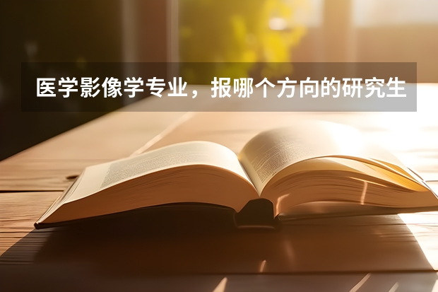 医学影像学专业，报哪个方向的研究生比较好？