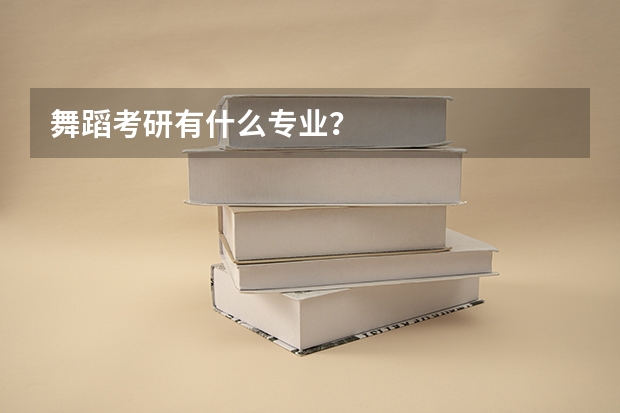 舞蹈考研有什么专业？