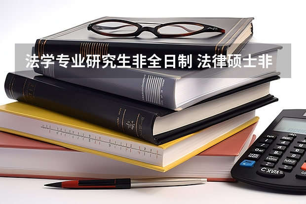 法学专业研究生非全日制 法律硕士非法学学制几年？