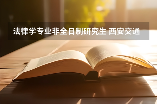 法律学专业非全日制研究生 西安交通大学法学院法律（法学）硕士非全日制研究生招生简章