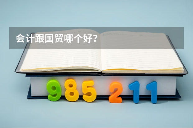 会计跟国贸哪个好？