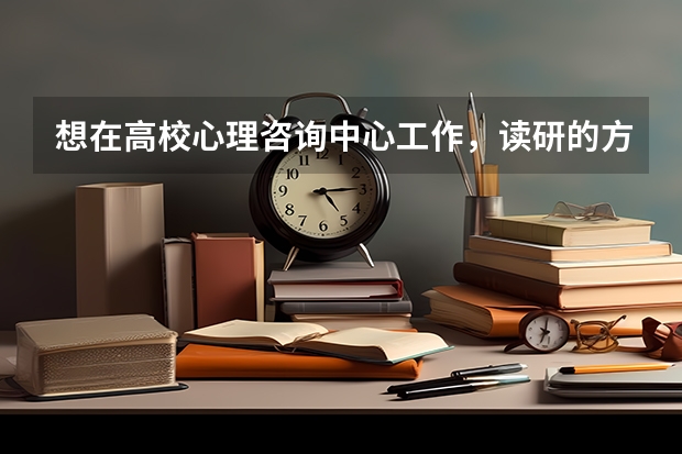 想在高校心理咨询中心工作，读研的方向该如何选择？