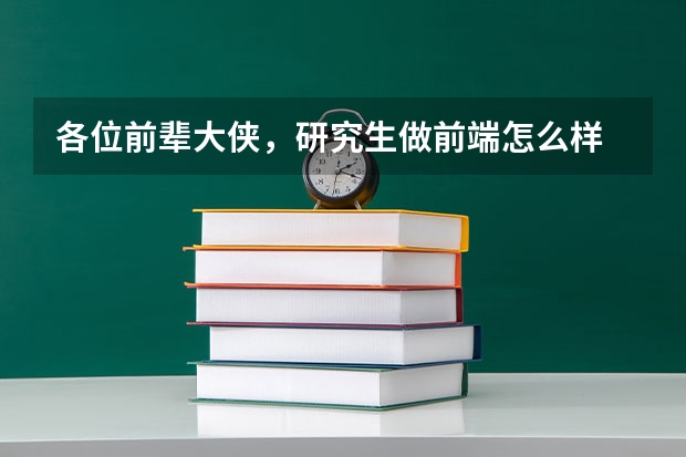各位前辈大侠，研究生做前端怎么样