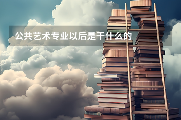 公共艺术专业以后是干什么的