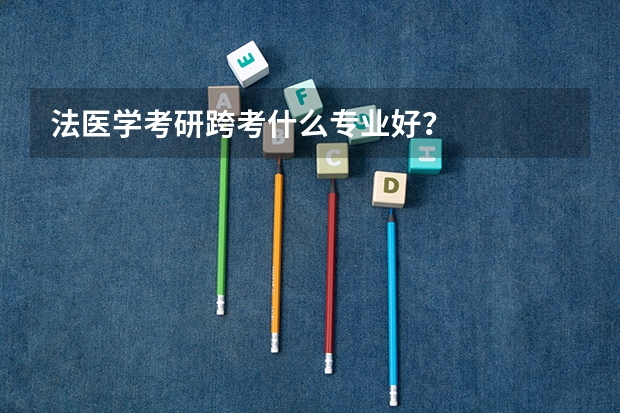 法医学考研跨考什么专业好？