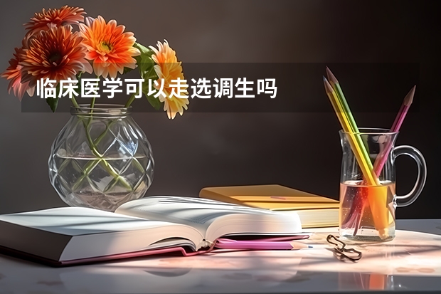 临床医学可以走选调生吗
