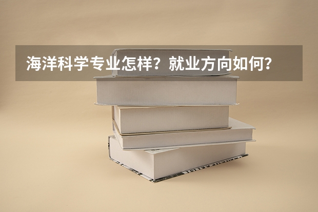 海洋科学专业怎样？就业方向如何？
