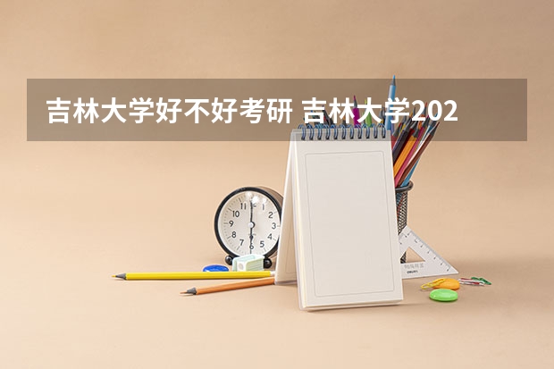 吉林大学好不好考研 吉林大学2023考研分数参考