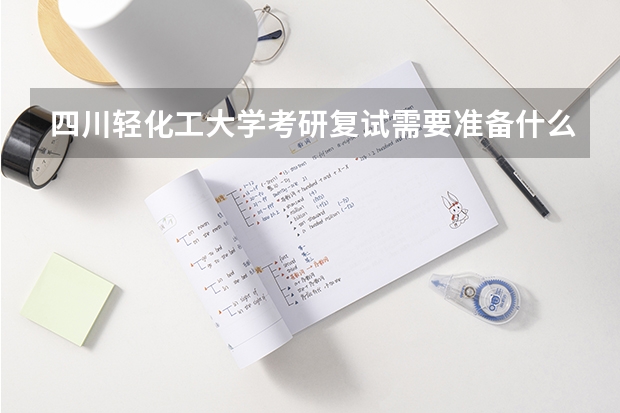 四川轻化工大学考研复试需要准备什么