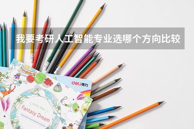我要考研人工智能专业选哪个方向比较好？