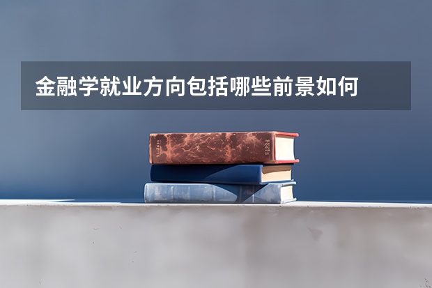 金融学就业方向包括哪些前景如何
