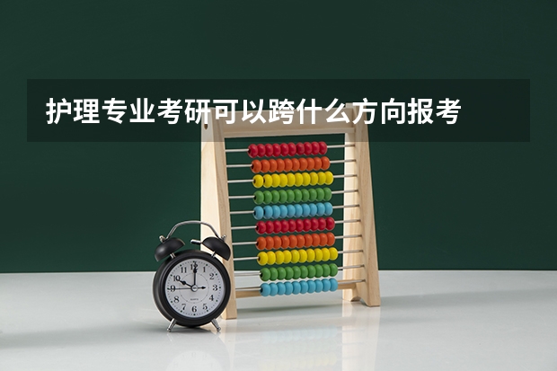 护理专业考研可以跨什么方向报考