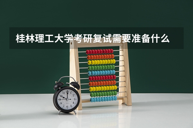 桂林理工大学考研复试需要准备什么