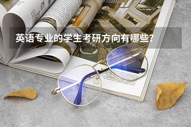 英语专业的学生考研方向有哪些？