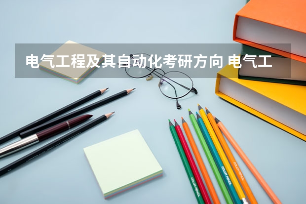 电气工程及其自动化考研方向 电气工程及其自动化考研方向有哪些