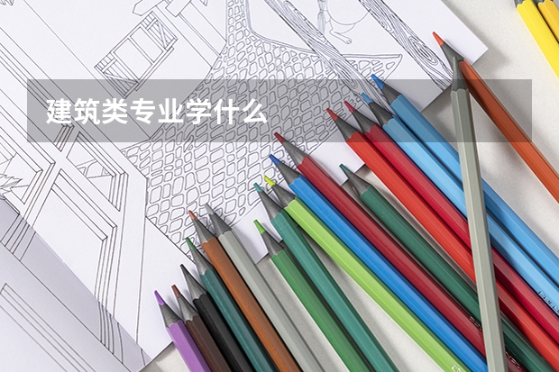 建筑类专业学什么