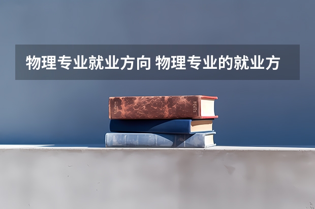 物理专业就业方向 物理专业的就业方向是什么
