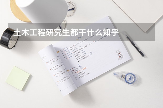 土木工程研究生都干什么知乎