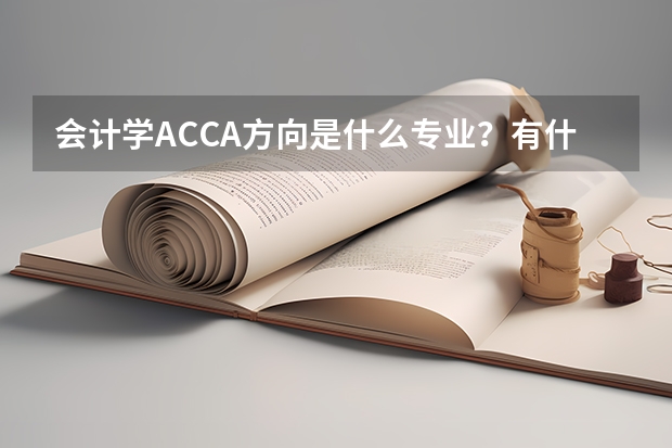 会计学ACCA方向是什么专业？有什么优势？