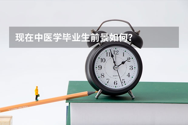 现在中医学毕业生前景如何？