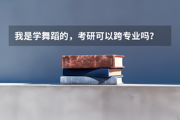 我是学舞蹈的，考研可以跨专业吗？