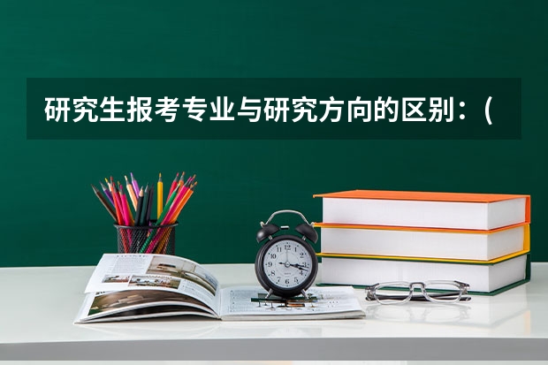 研究生报考专业与研究方向的区别：(不区分研究方向是什么意思)