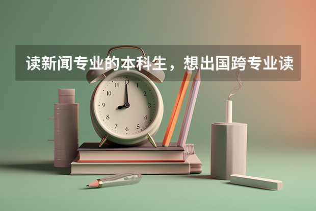 读新闻专业的本科生，想出国跨专业读研，想知道读金融或工商管理的研可行吗