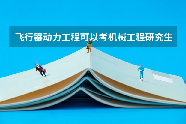 飞行器动力工程可以考机械工程研究生吗
