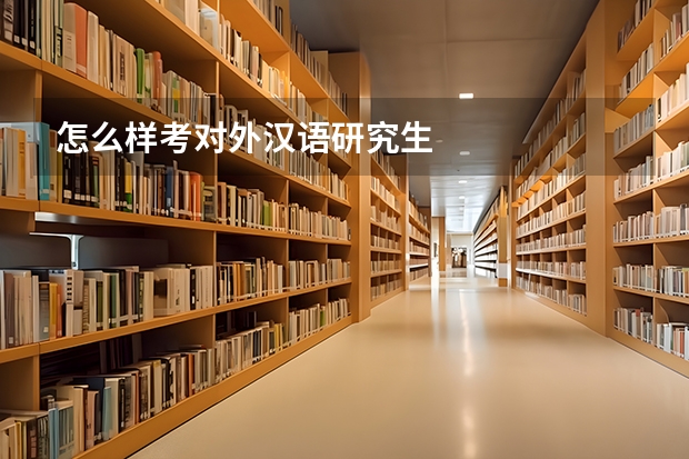 怎么样考对外汉语研究生