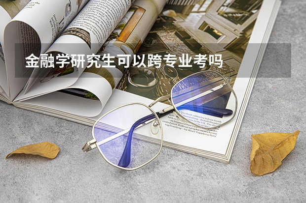金融学研究生可以跨专业考吗