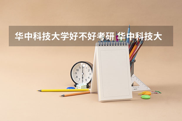 华中科技大学好不好考研 华中科技大学2023考研分数参考