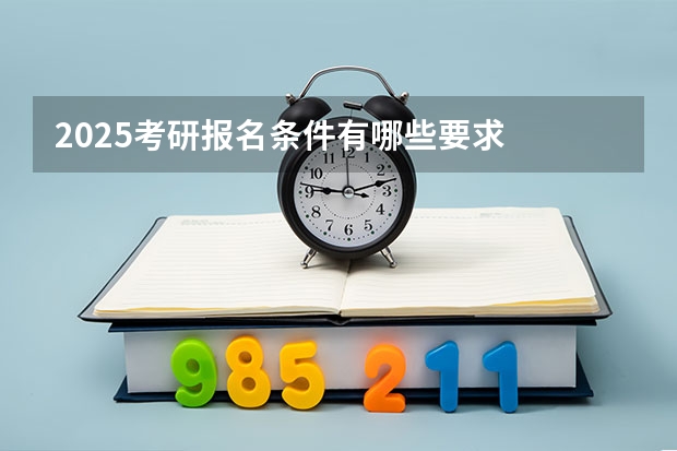 2025考研报名条件有哪些要求