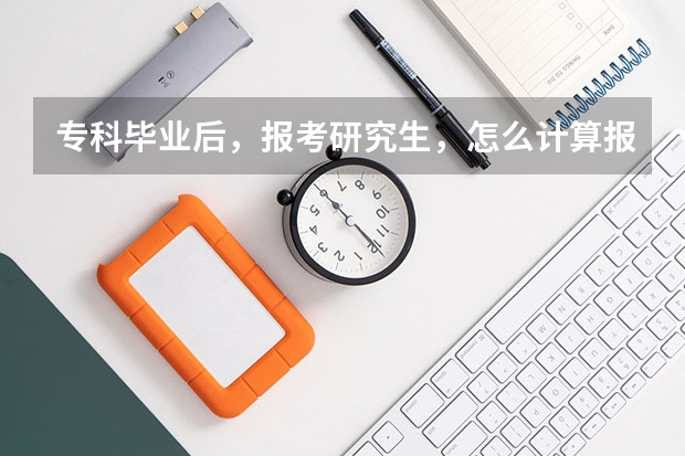 专科毕业后，报考研究生，怎么计算报考时间？