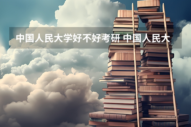 中国人民大学好不好考研 中国人民大学2023考研分数参考