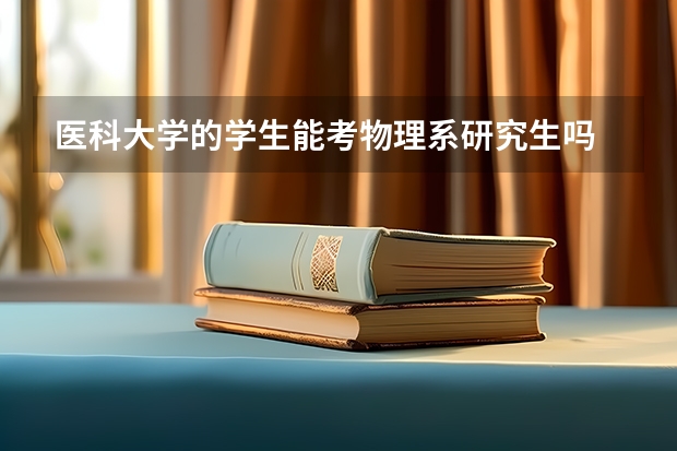 医科大学的学生能考物理系研究生吗