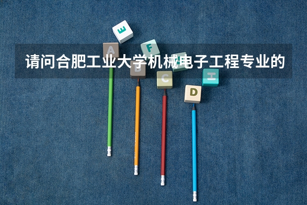 请问合肥工业大学机械电子工程专业的研究生怎么样啊！