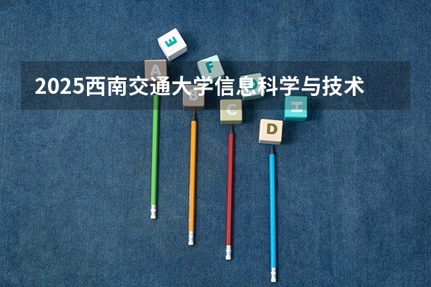 2025西南交通大学信息科学与技术学院考研干货（含经验）分享（2025年高考政治有几本书）
