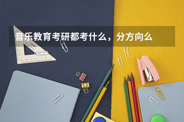 音乐教育考研都考什么，分方向么