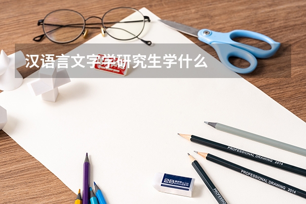 汉语言文字学研究生学什么