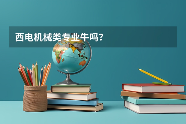 西电机械类专业牛吗？
