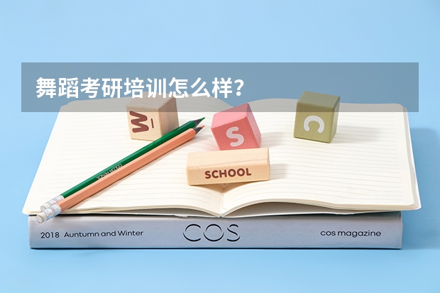 舞蹈考研培训怎么样？